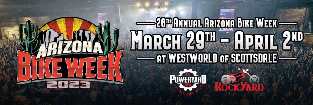 Arizona Bike Week 2023 March 29th - April 2nd 2023 Westworld Scottsdale Arizona The Biggest Motorcycle Event in the Southwest CLICK on Banner Below for All the Information